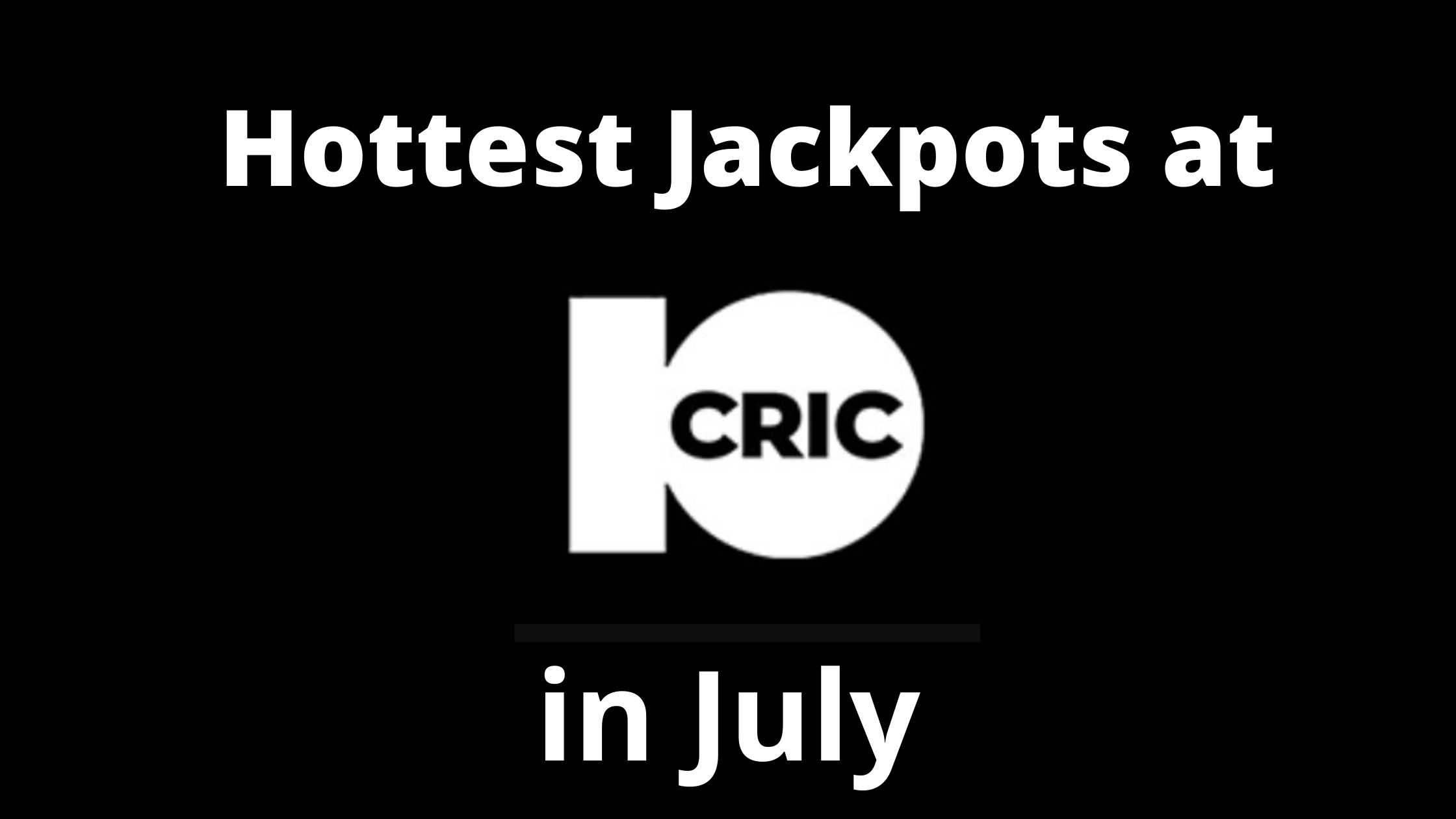 Hottest Jackpots at 10CRIC this July